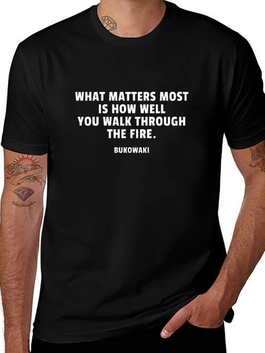 Bukowski Quote T-Shirt - Walk Through The Fire - Mens