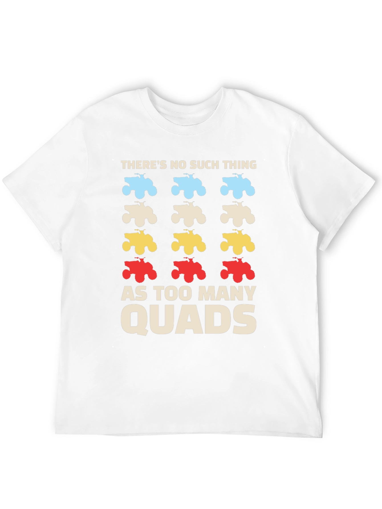 Theres No Such Thing As Too Many Quads T-Shirt