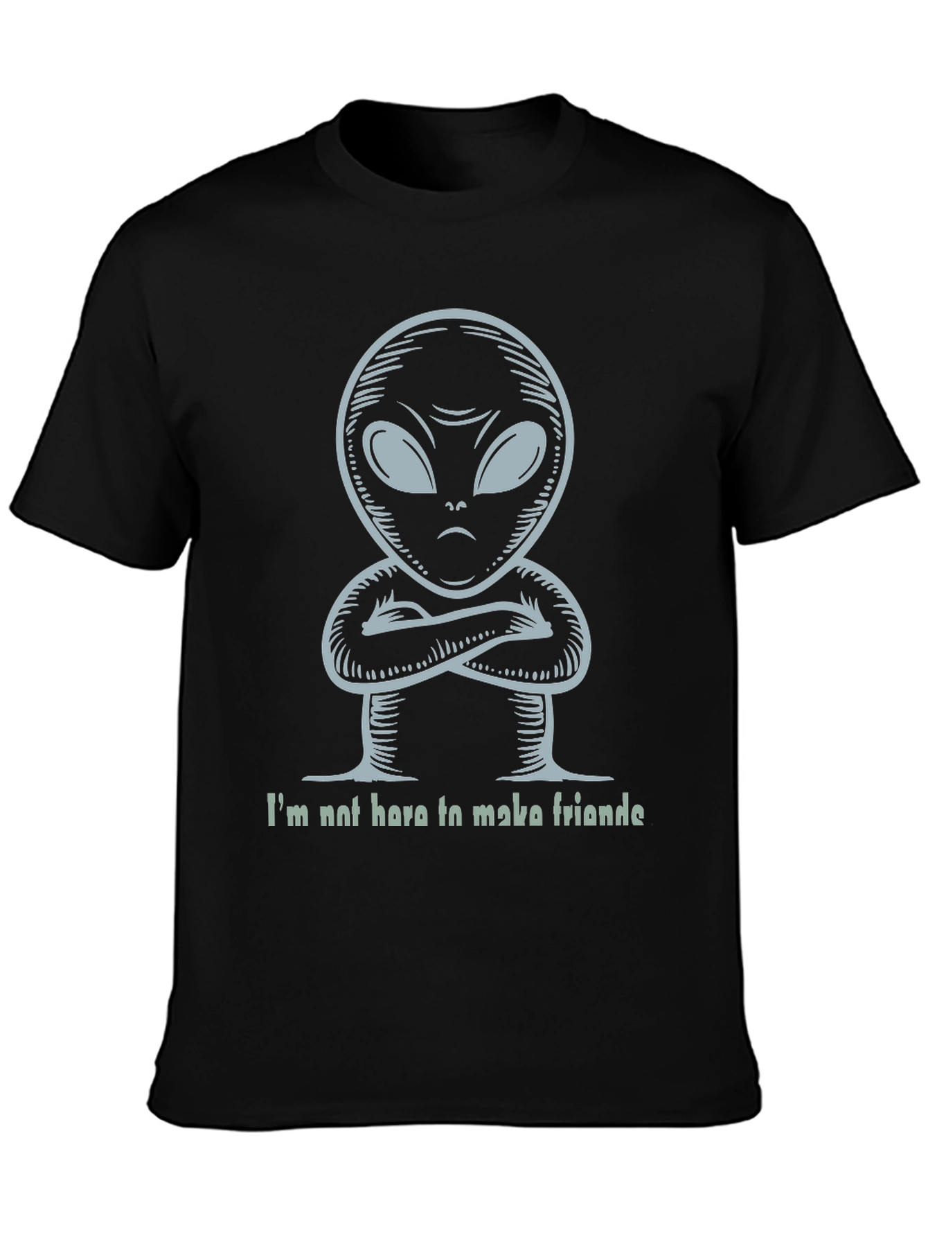 Alien T-Shirt - Im Not Here To Make Friends