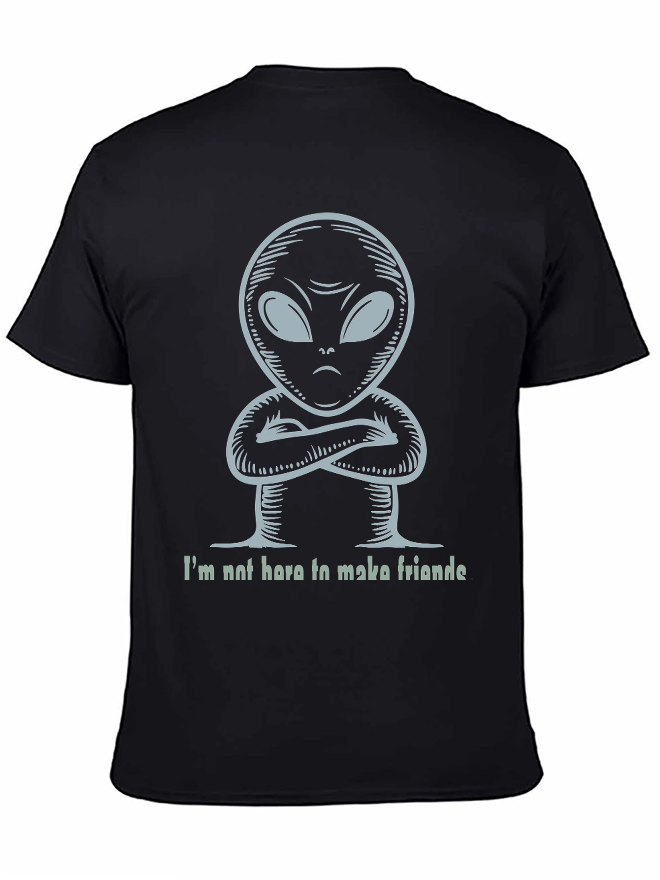 Alien T-Shirt - Im Not Here To Make Friends