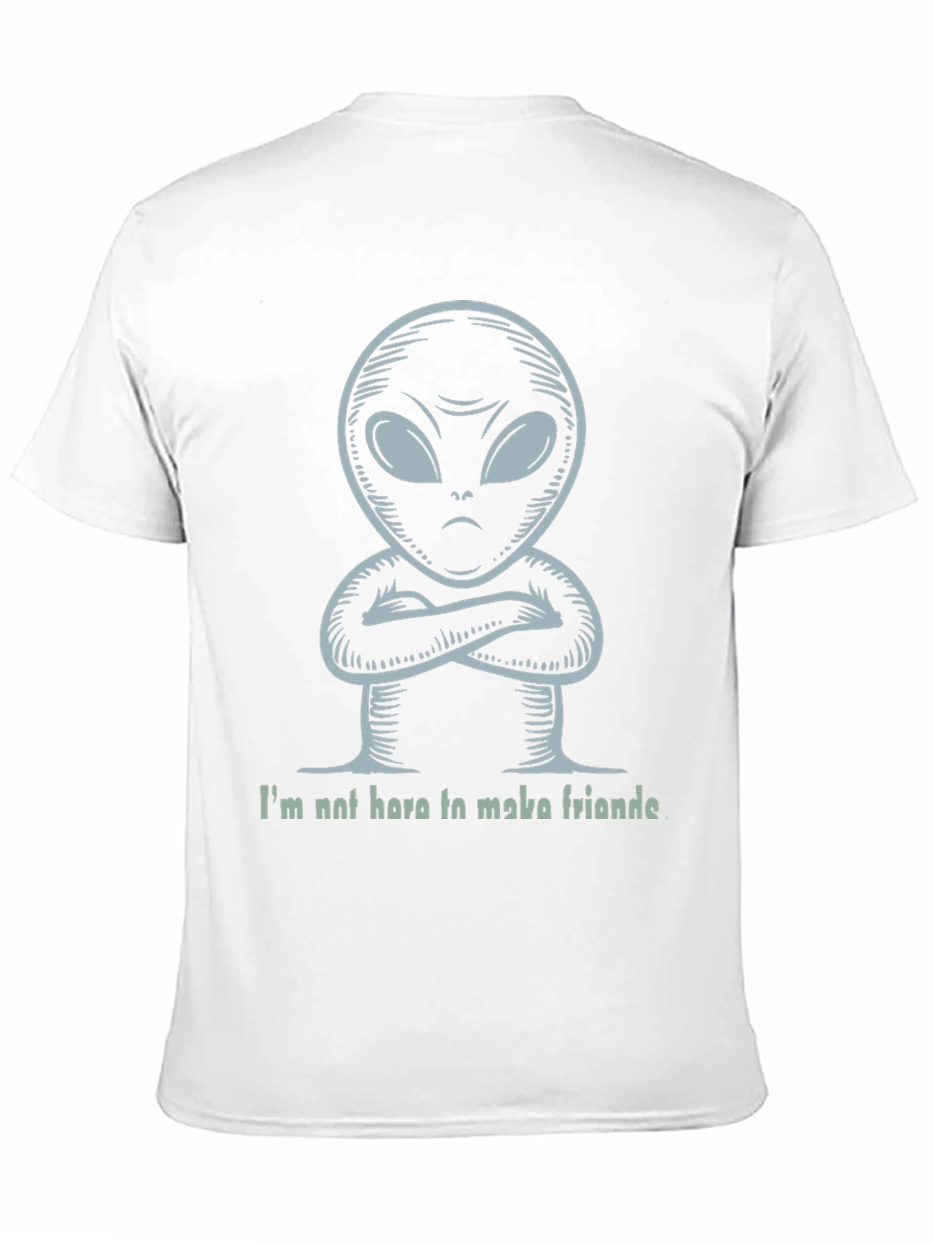 Alien T-Shirt - Im Not Here To Make Friends