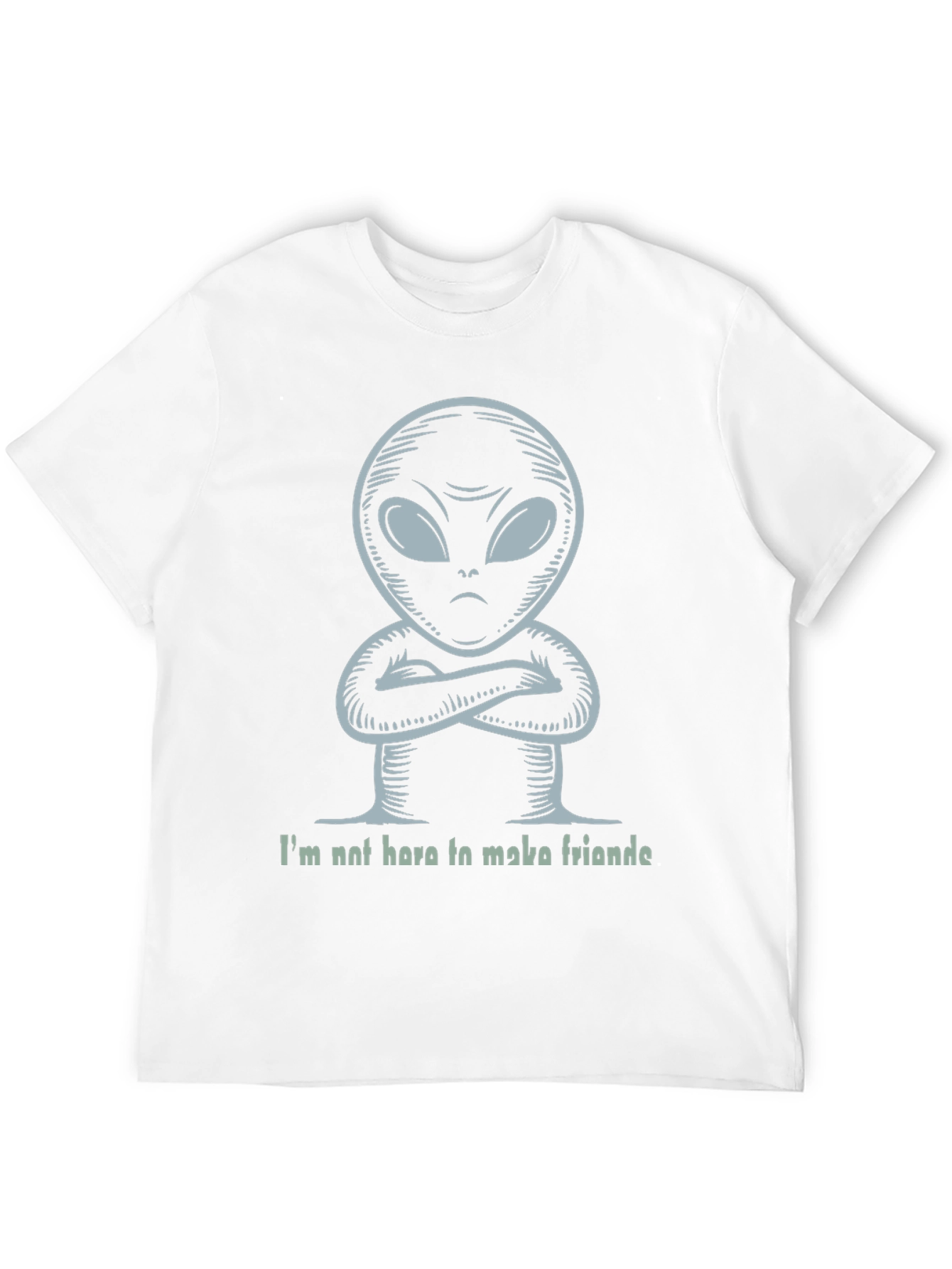 Alien T-Shirt - Im Not Here To Make Friends