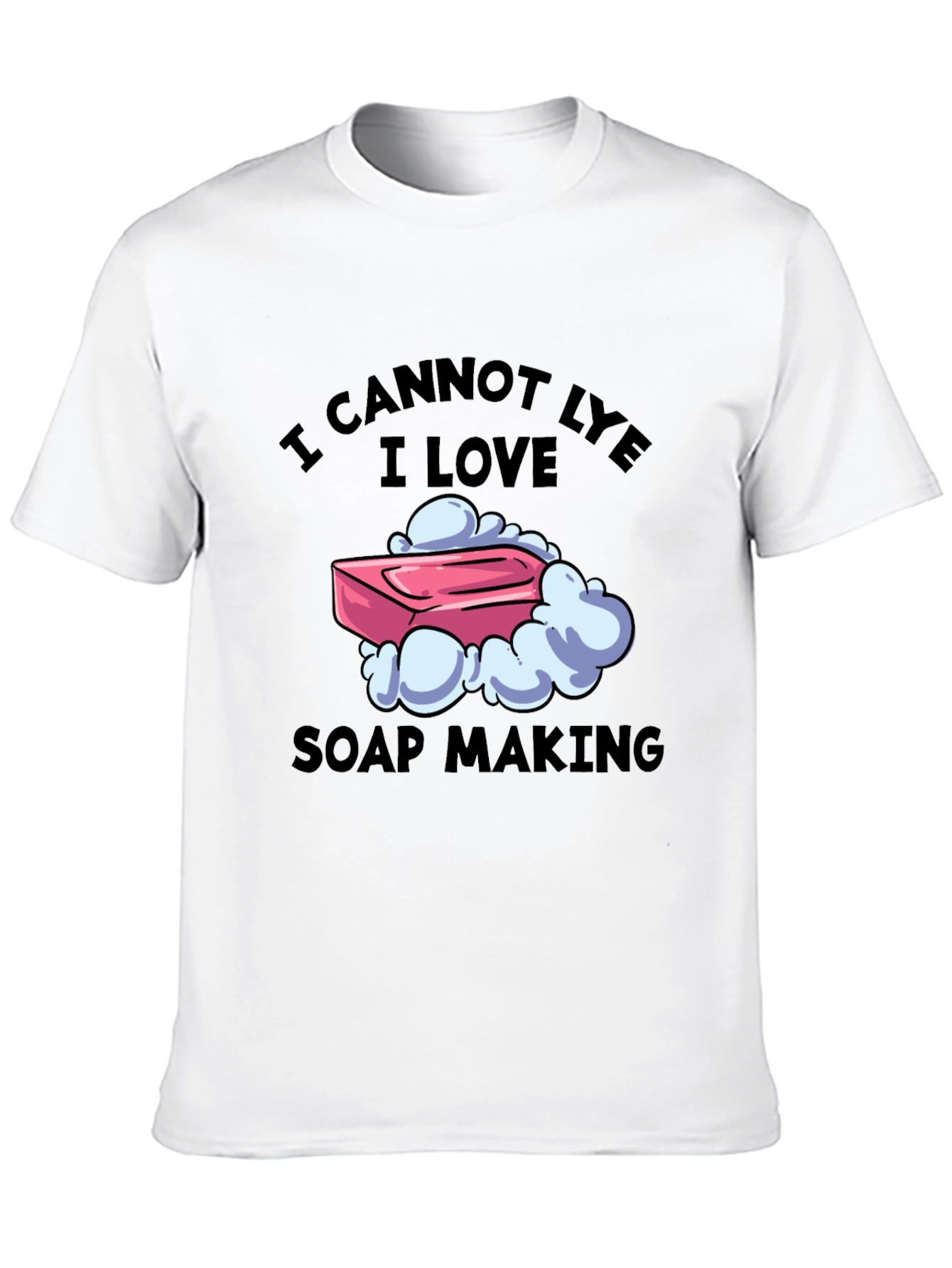 I Cannot Lye I Love Soap Making T-Shirt