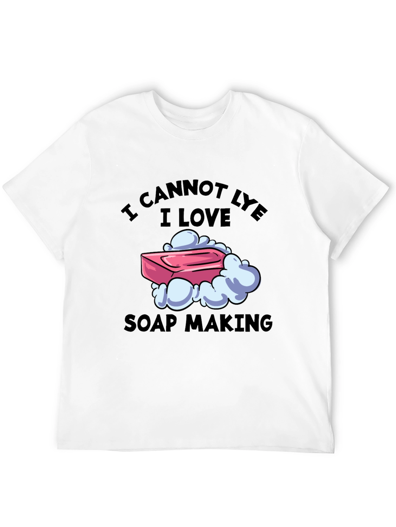 I Cannot Lye I Love Soap Making T-Shirt