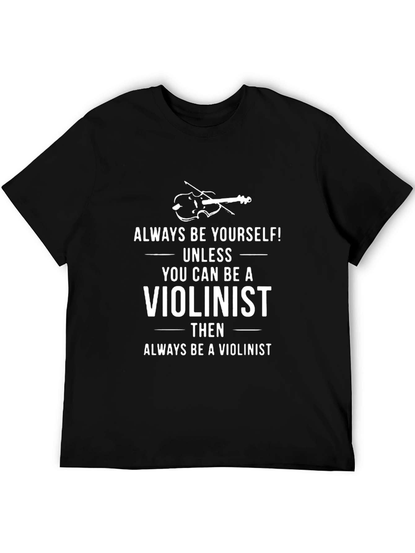 Violinist T-Shirt: Always Be Yourself Unless...
