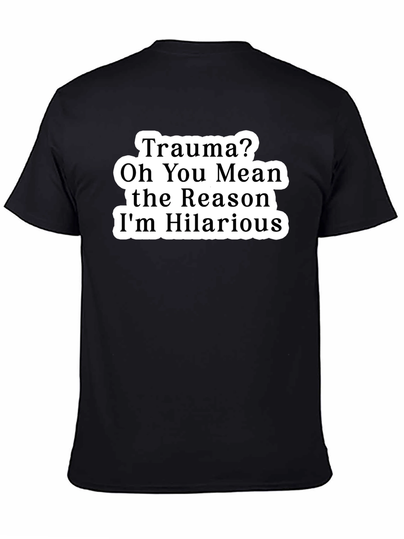Trauma? Funny Graphic Tee Hilarious Reason T-Shirt
