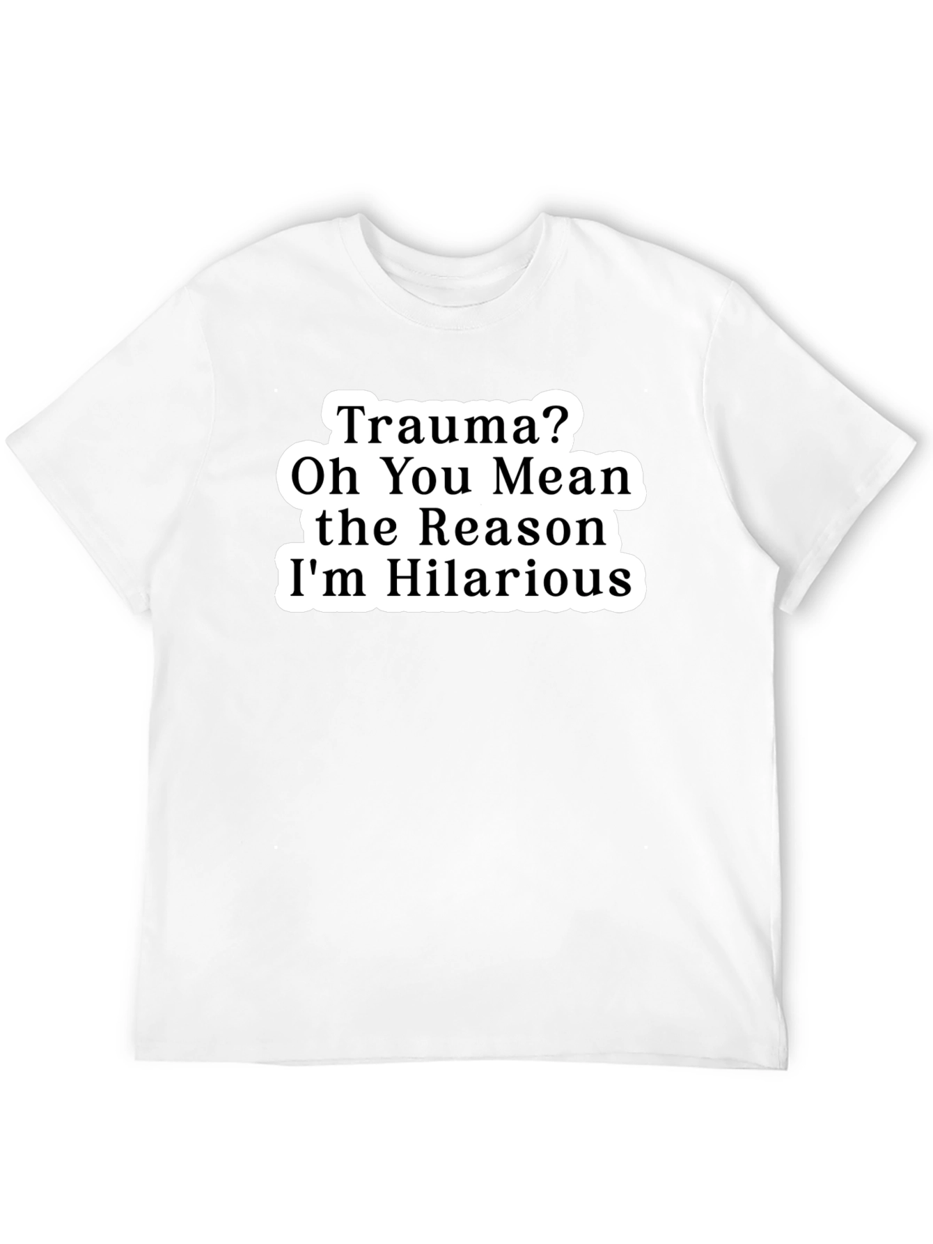 Trauma? Funny Graphic Tee Hilarious Reason T-Shirt