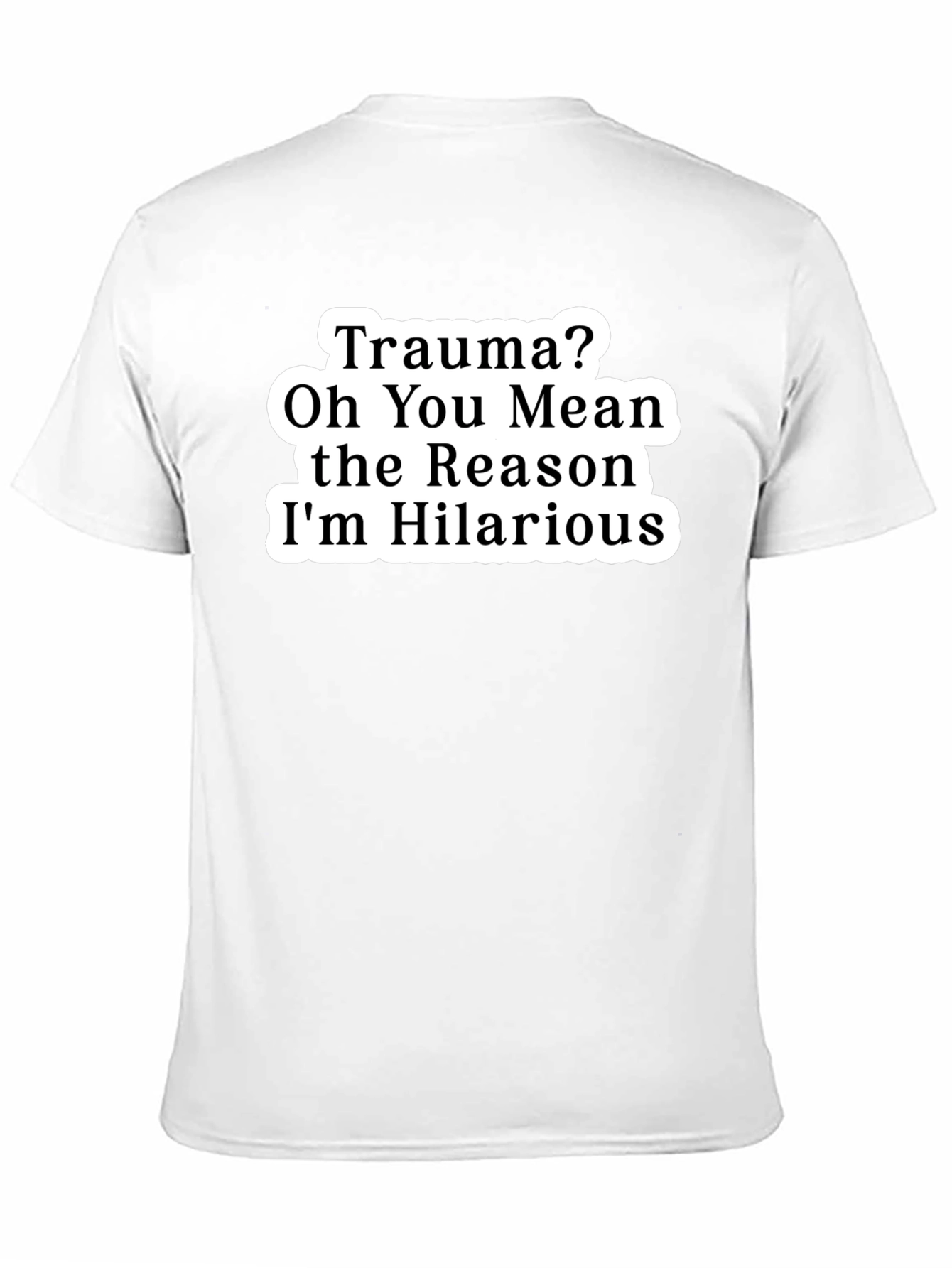 Trauma? Funny Graphic Tee Hilarious Reason T-Shirt