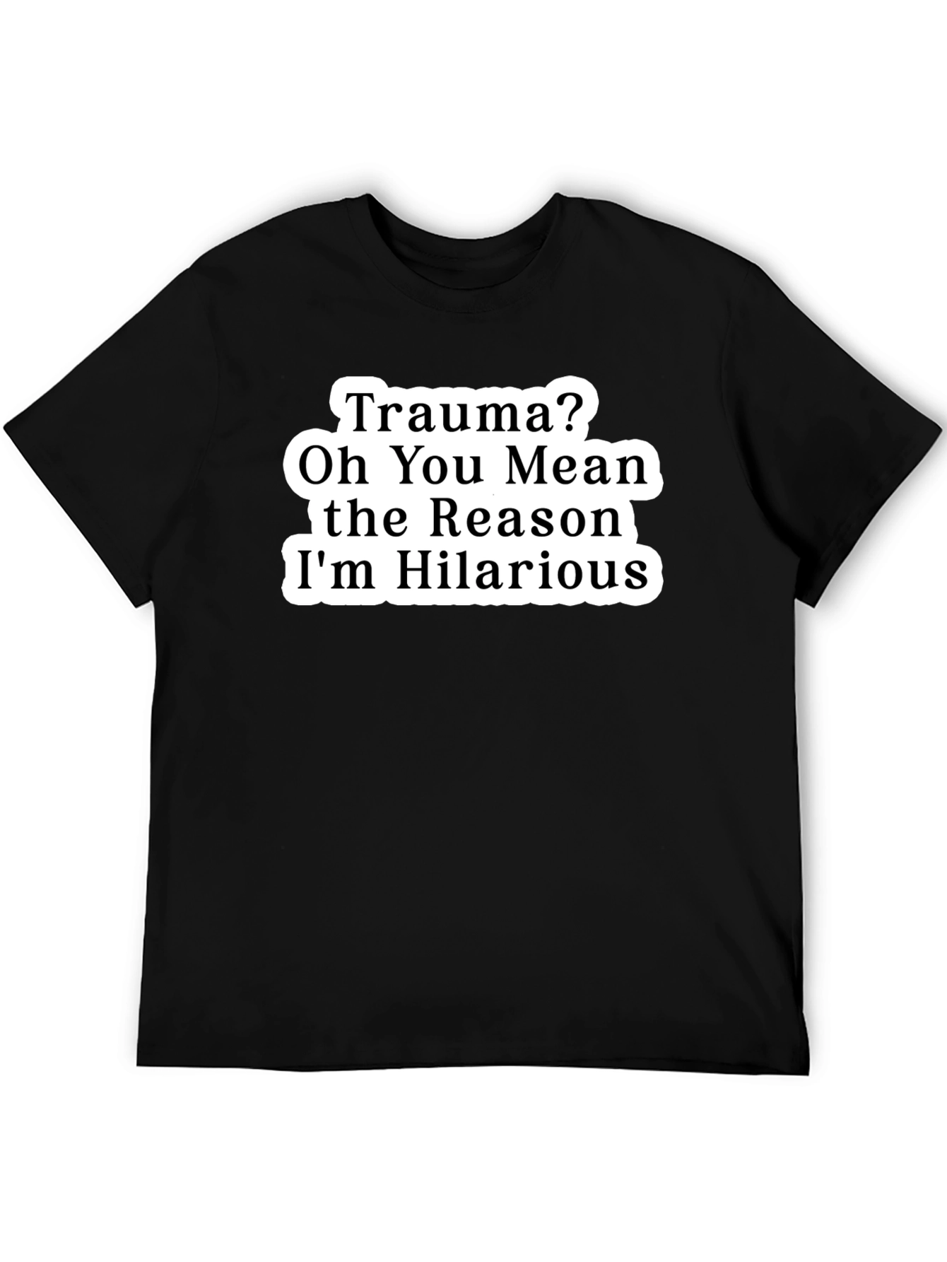Trauma? Funny Graphic Tee Hilarious Reason T-Shirt