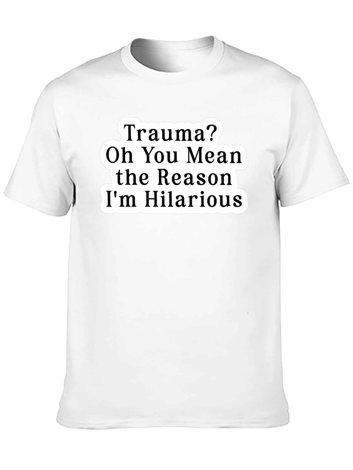 Trauma? Funny Graphic Tee Hilarious Reason T-Shirt
