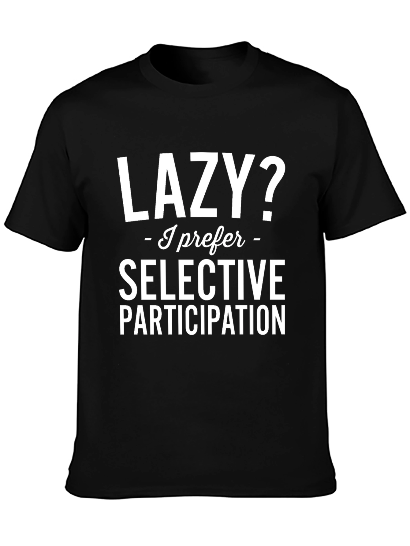 Lazy? Selective Participation T-Shirt - Funny Slogan Tee