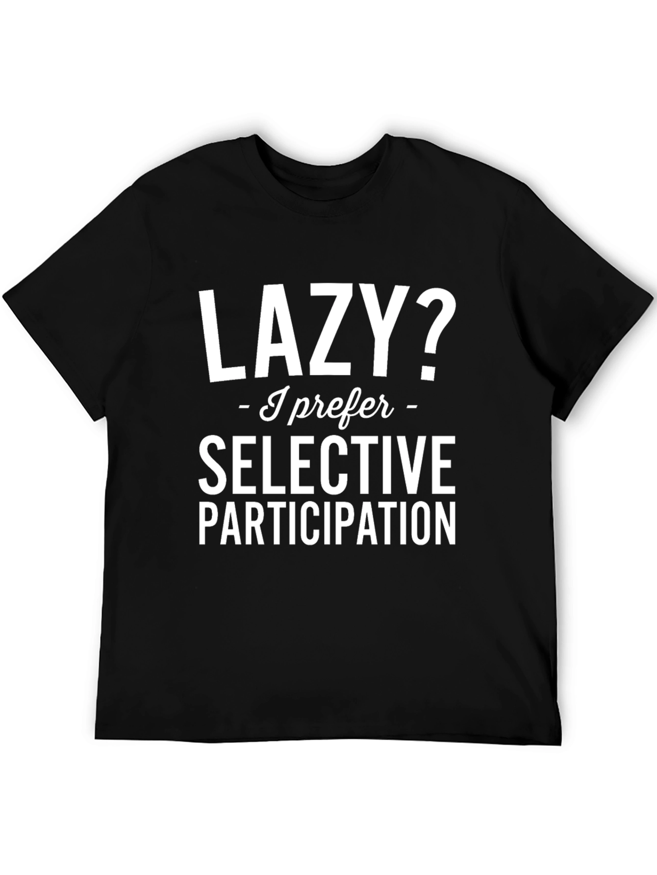 Lazy? Selective Participation T-Shirt - Funny Slogan Tee