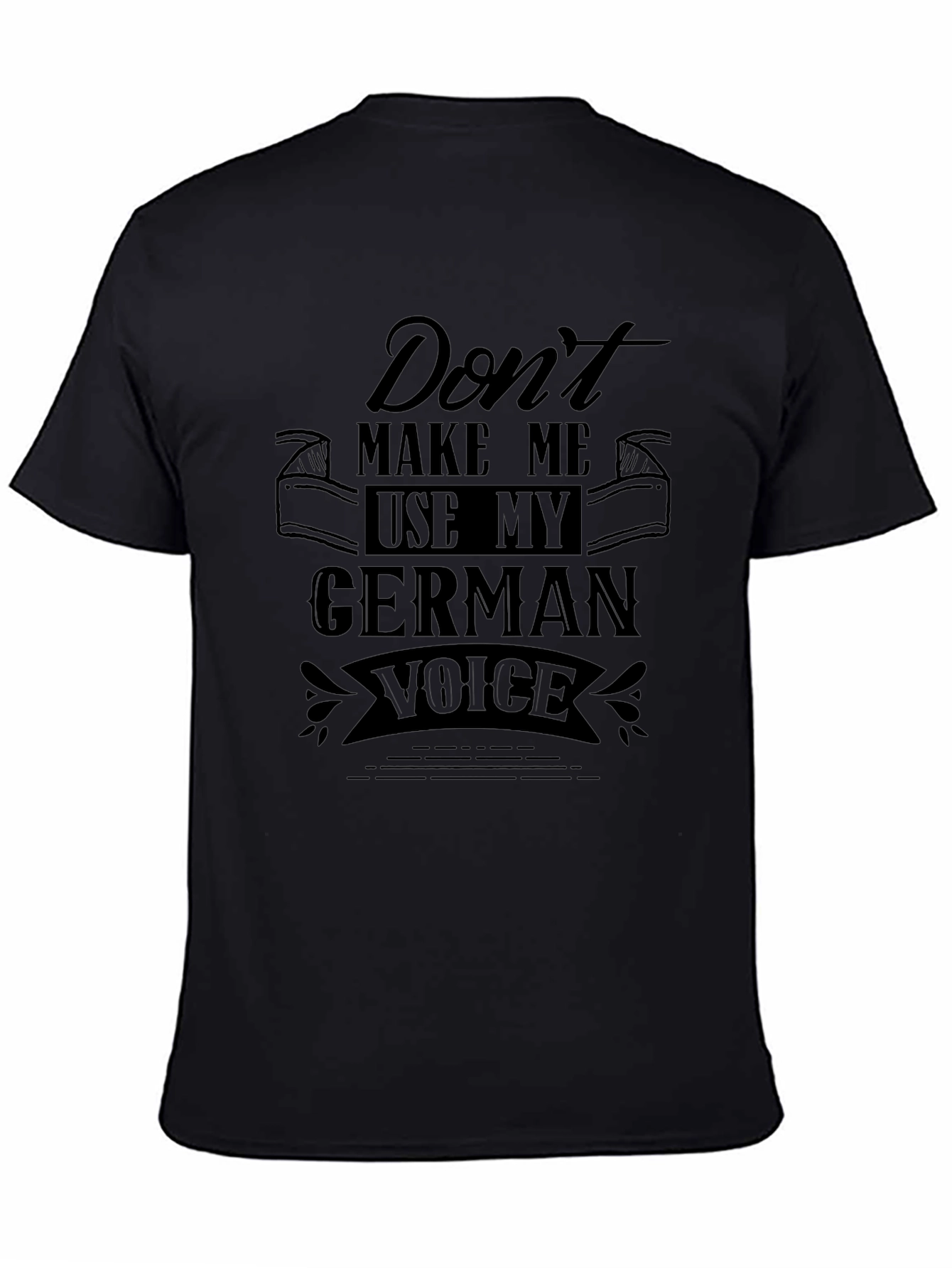 Dont Make Me Use My German Voice Black T-Shirt