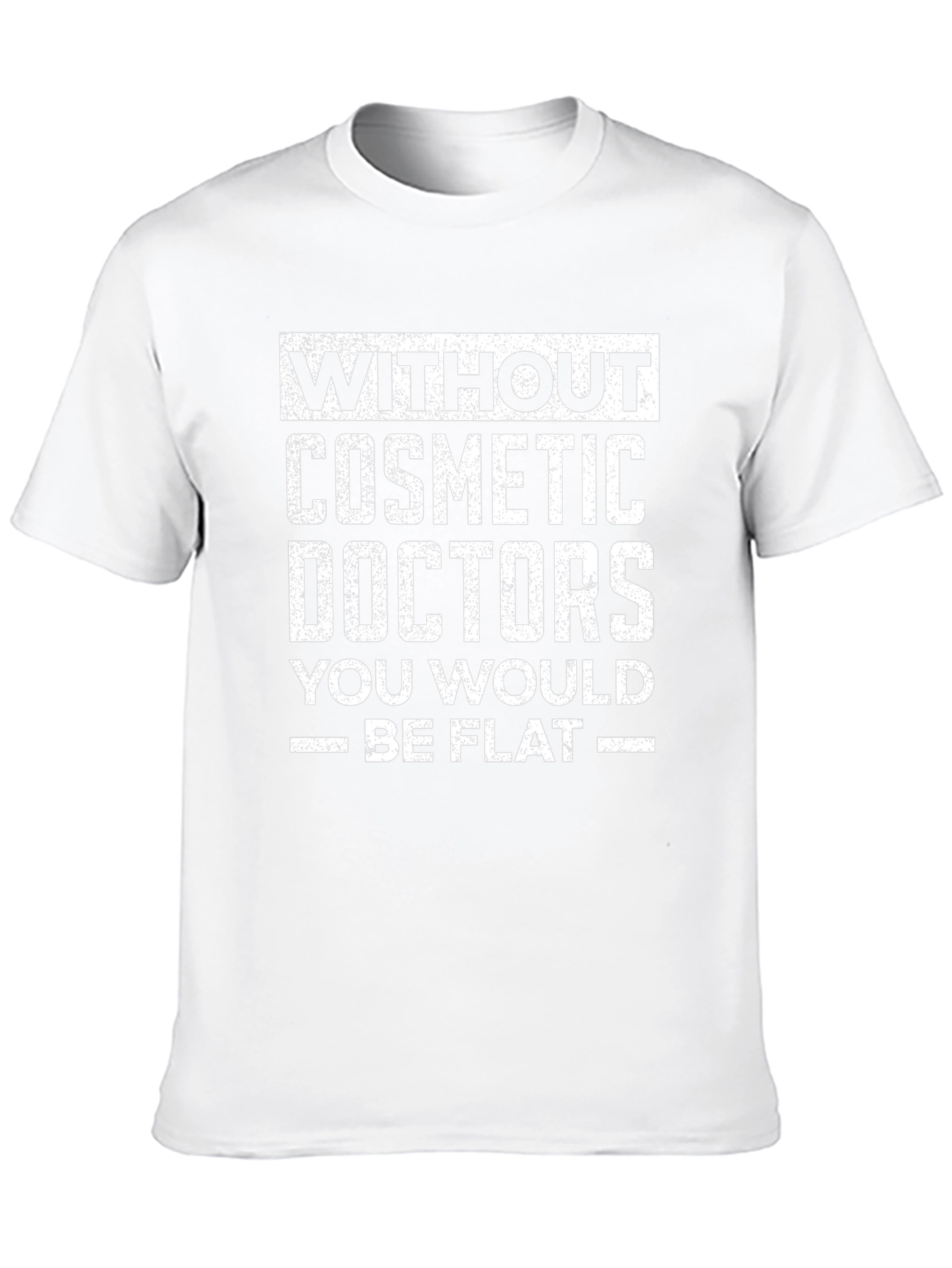 Without Cosmetic Doctors - Funny T-Shirt