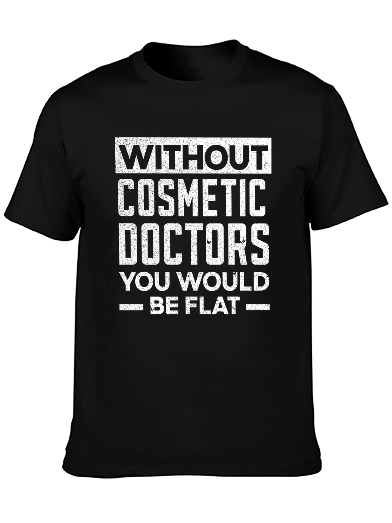 Without Cosmetic Doctors - Funny T-Shirt