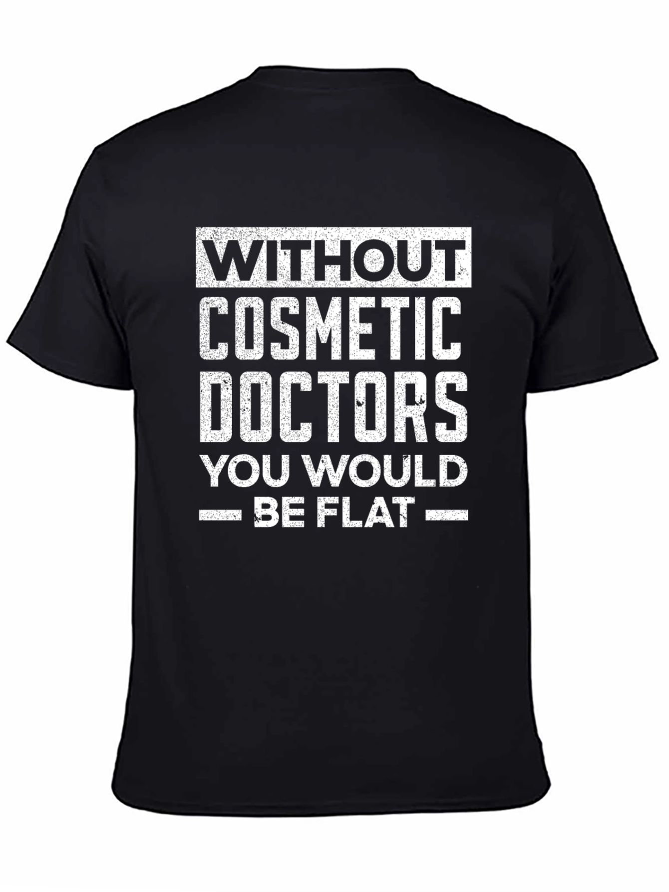 Without Cosmetic Doctors - Funny T-Shirt