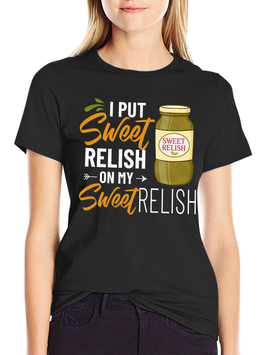Sweet Relish T-Shirt: I Put Sweet Relish on My Sweet Relish