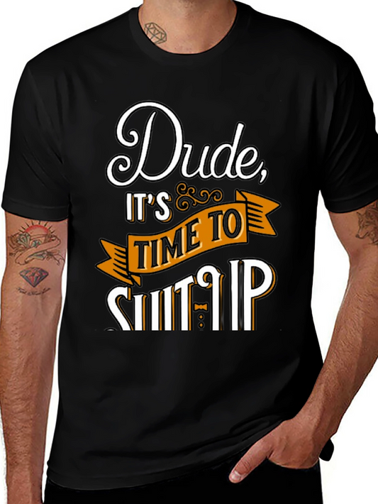Dude Its Time To Shut Up Mens T-Shirt