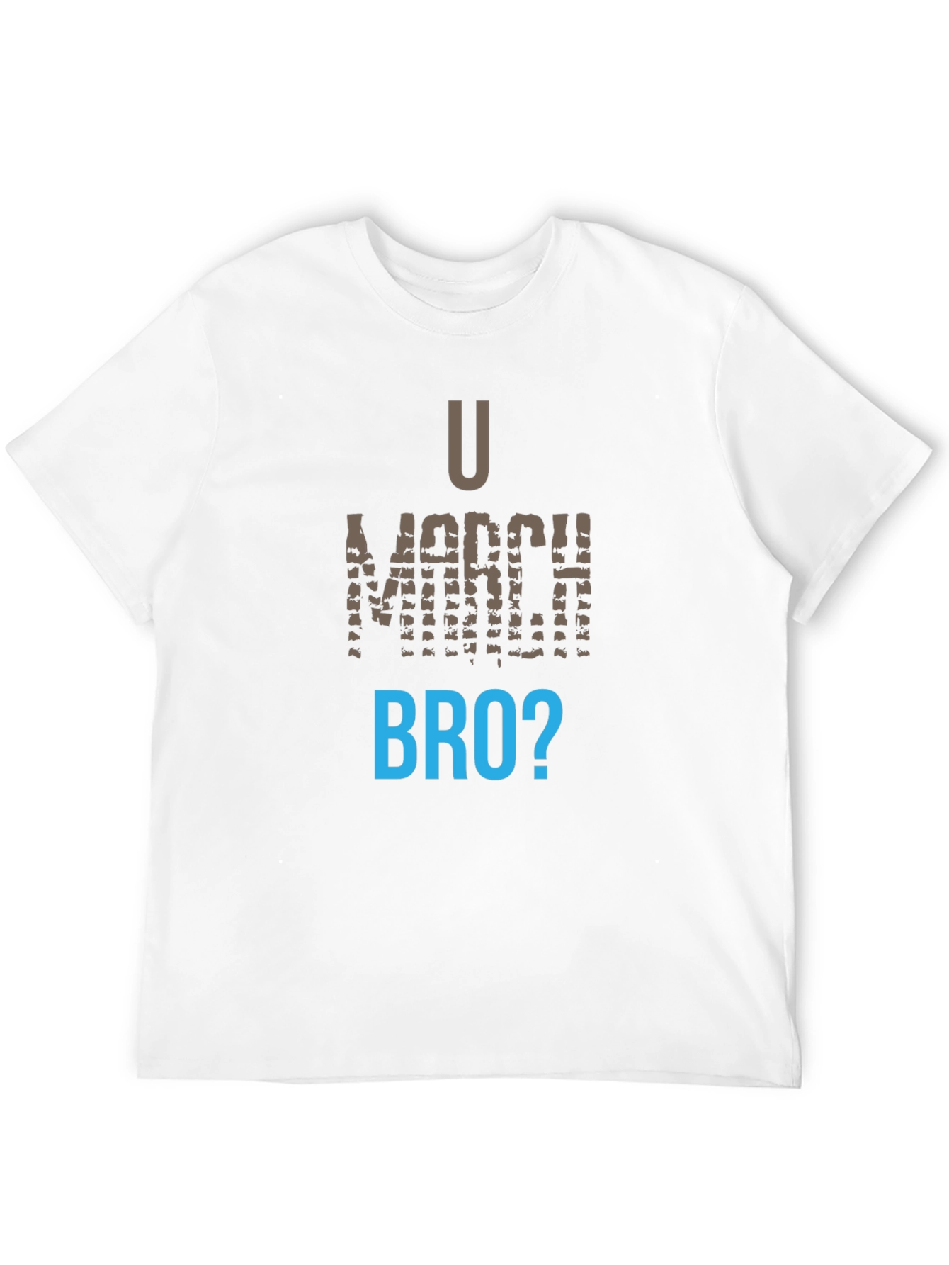 U March Bro T-Shirt - Funny Graphic Tee