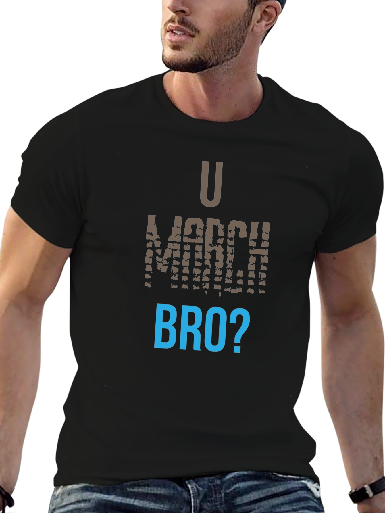 U March Bro T-Shirt - Funny Graphic Tee