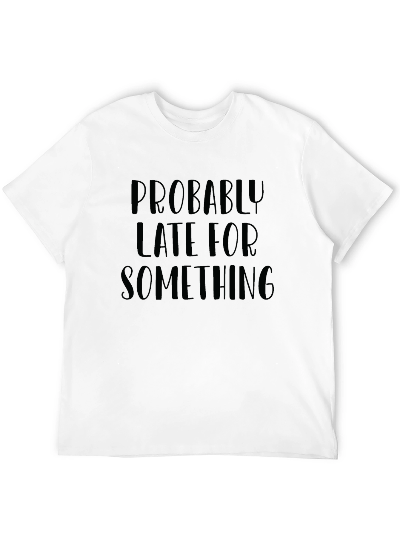 Probably Late T-Shirt - Humorous Graphic Tee