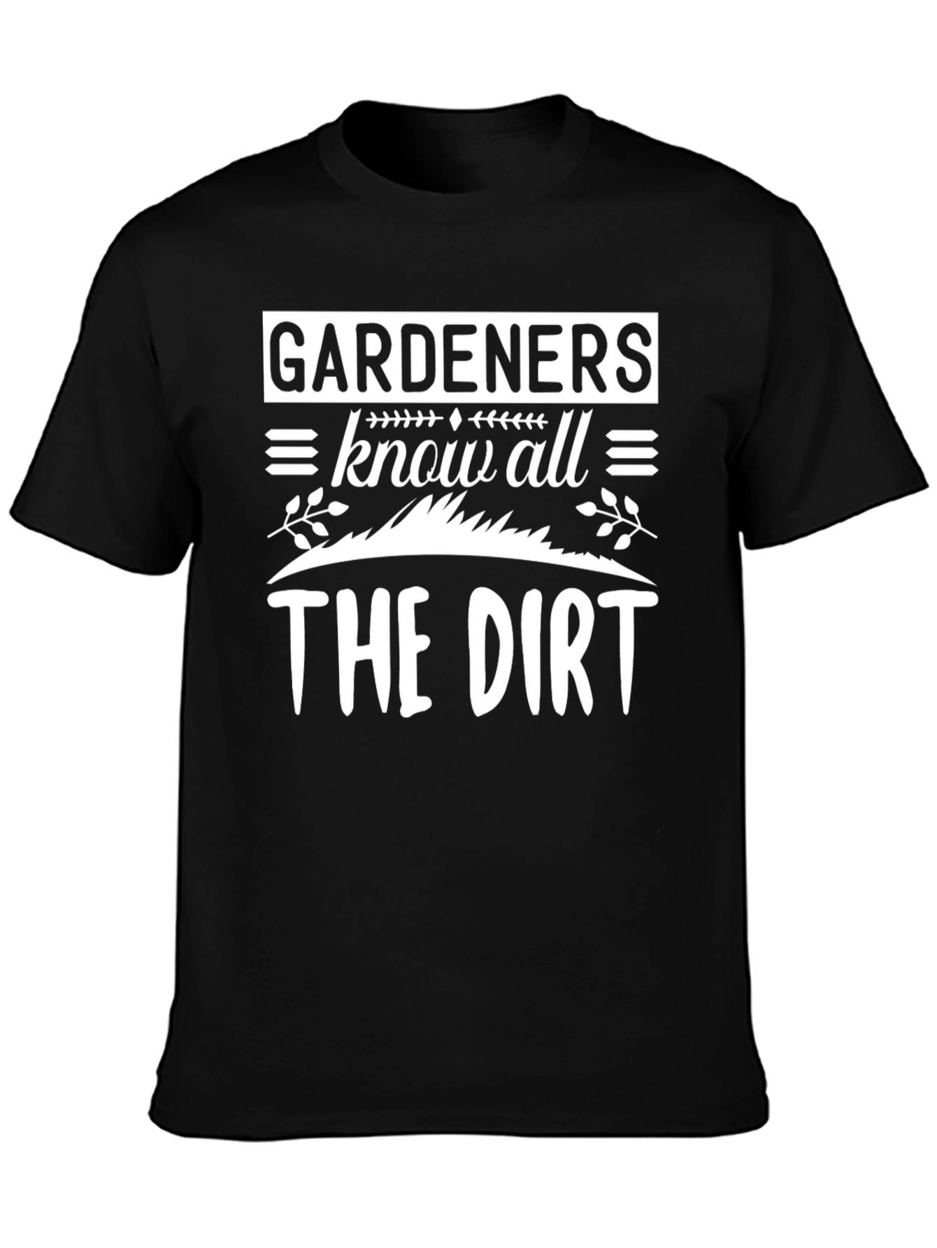 Gardeners Know All The Dirt T-Shirt