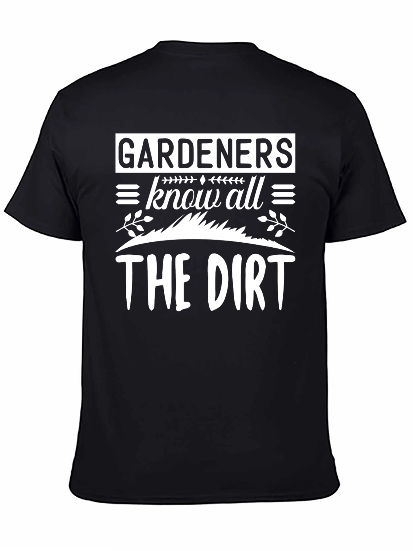 Gardeners Know All The Dirt T-Shirt