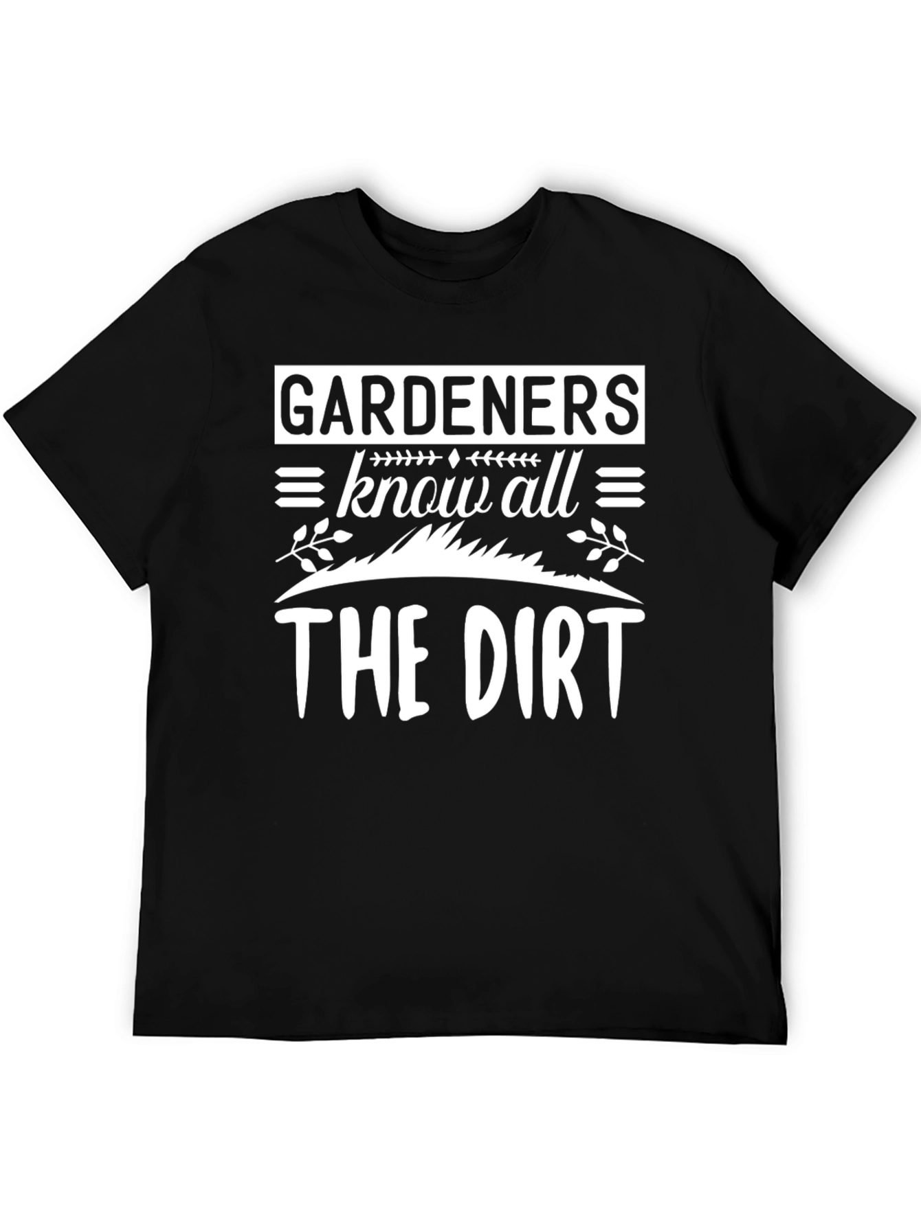 Gardeners Know All The Dirt T-Shirt