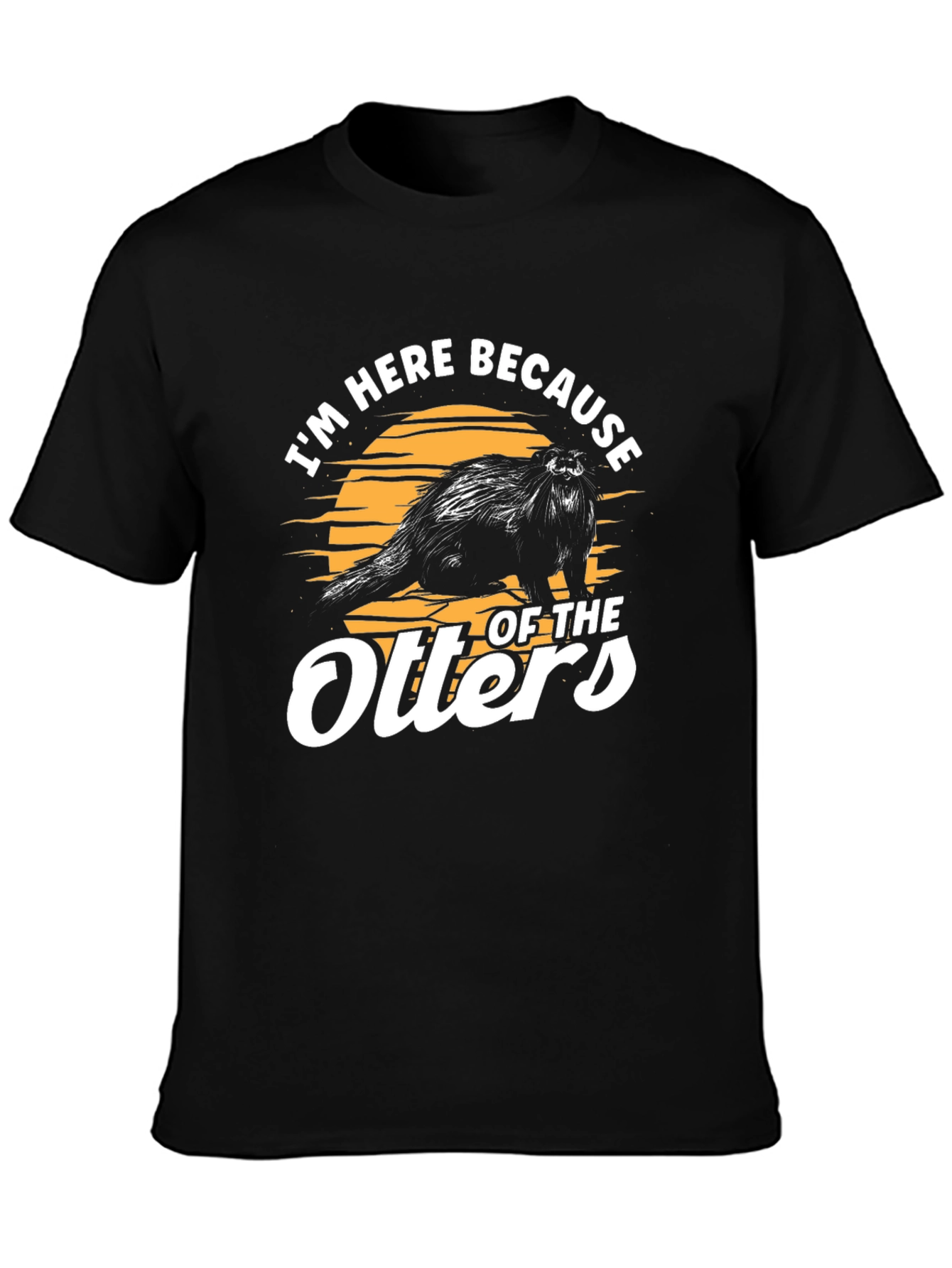 Im Here Because of The Otters T-Shirt