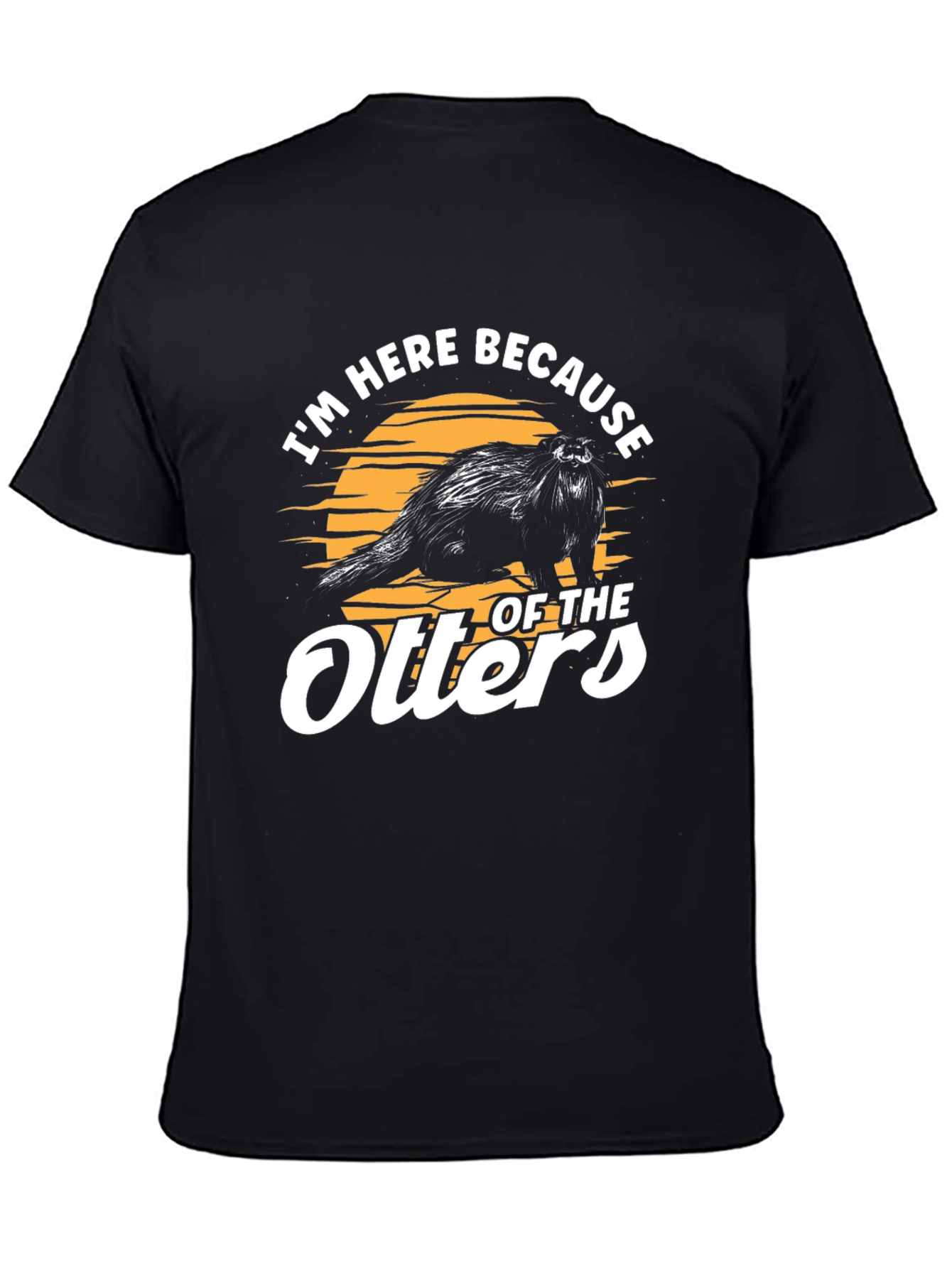 Im Here Because of The Otters T-Shirt