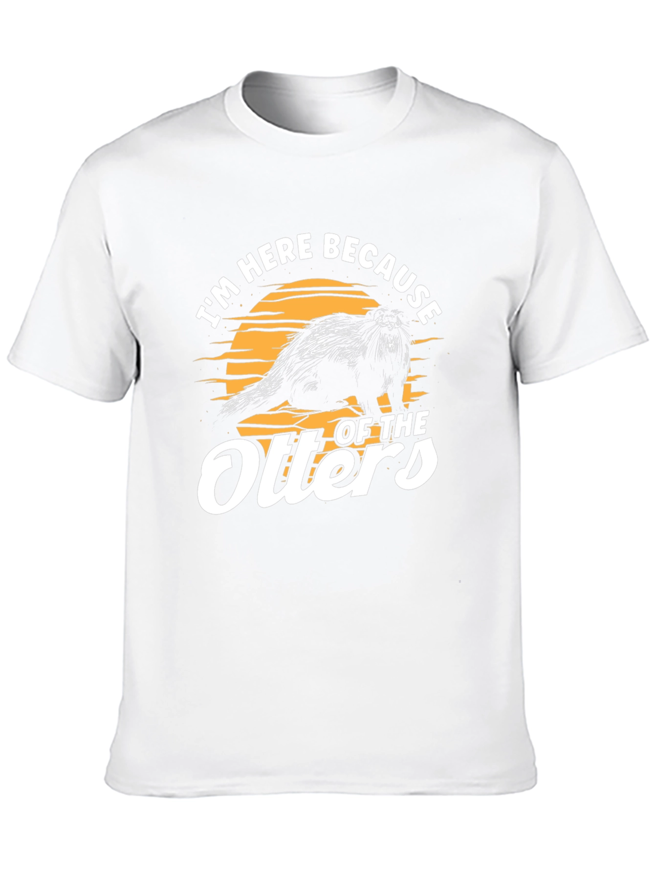 Im Here Because of The Otters T-Shirt