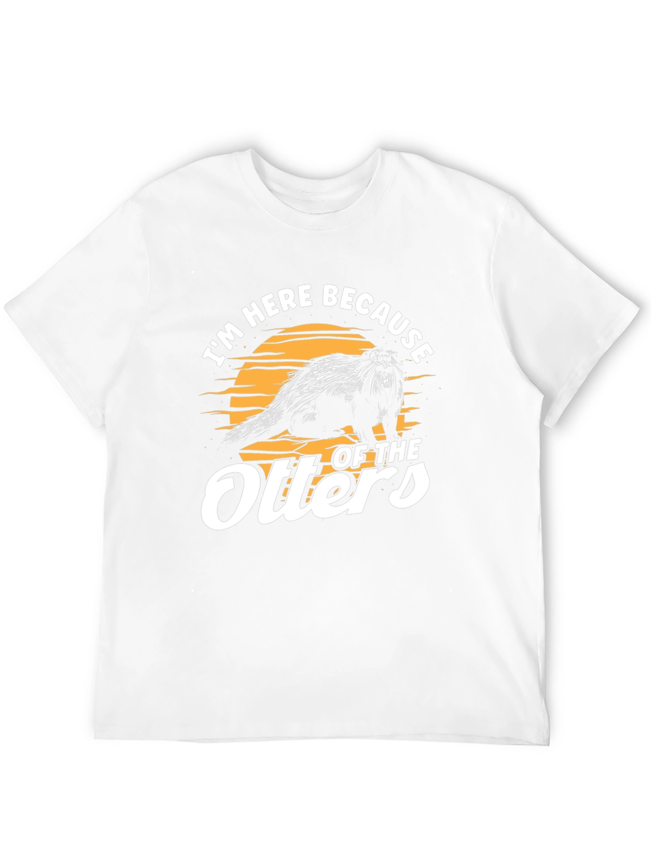 Im Here Because of The Otters T-Shirt