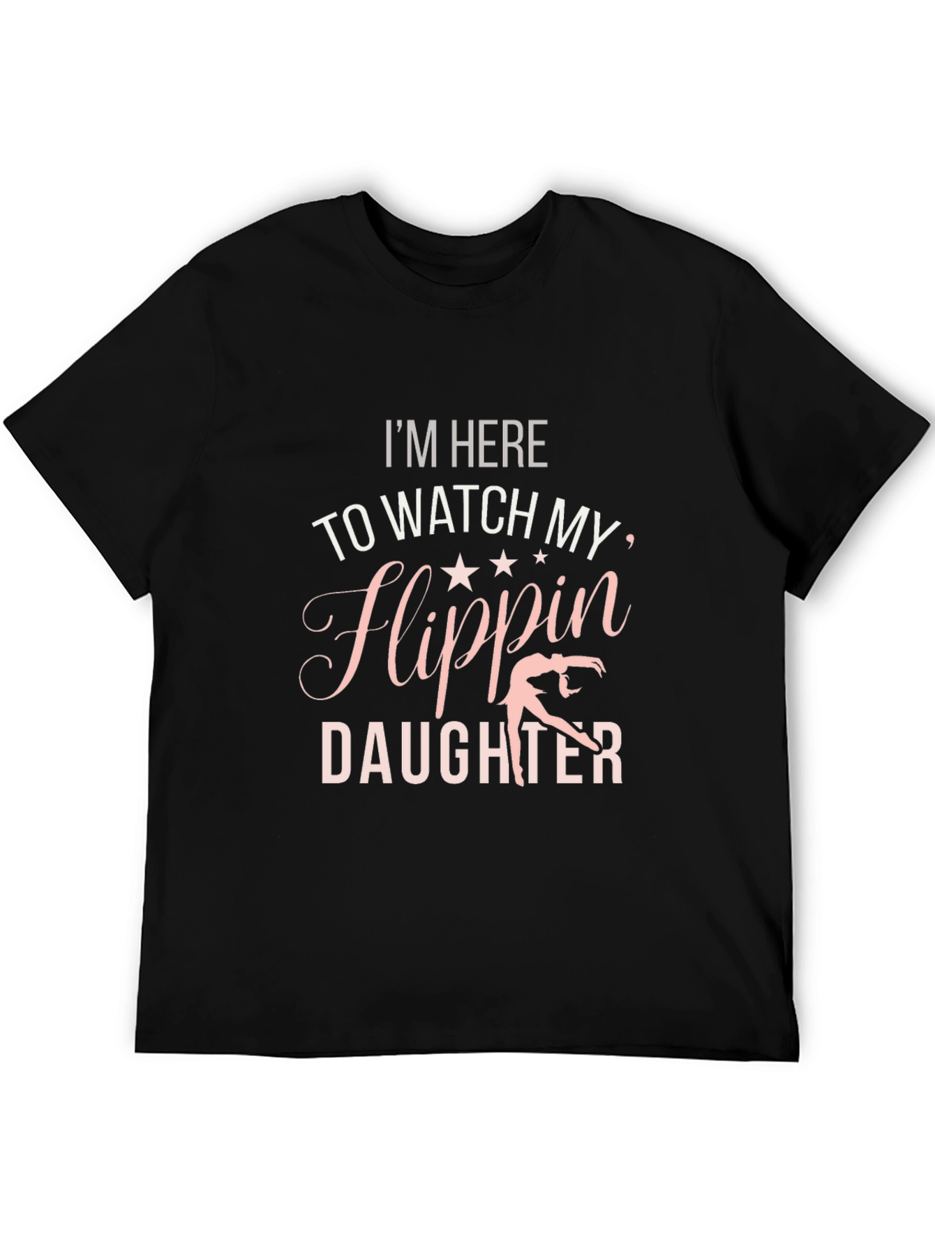 Im Here to Watch My Flippin Daughter T-Shirt