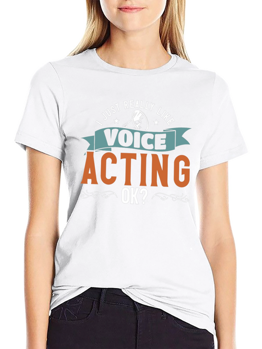 Voice Acting T-Shirt - I Just Really Like Voice Acting OK?