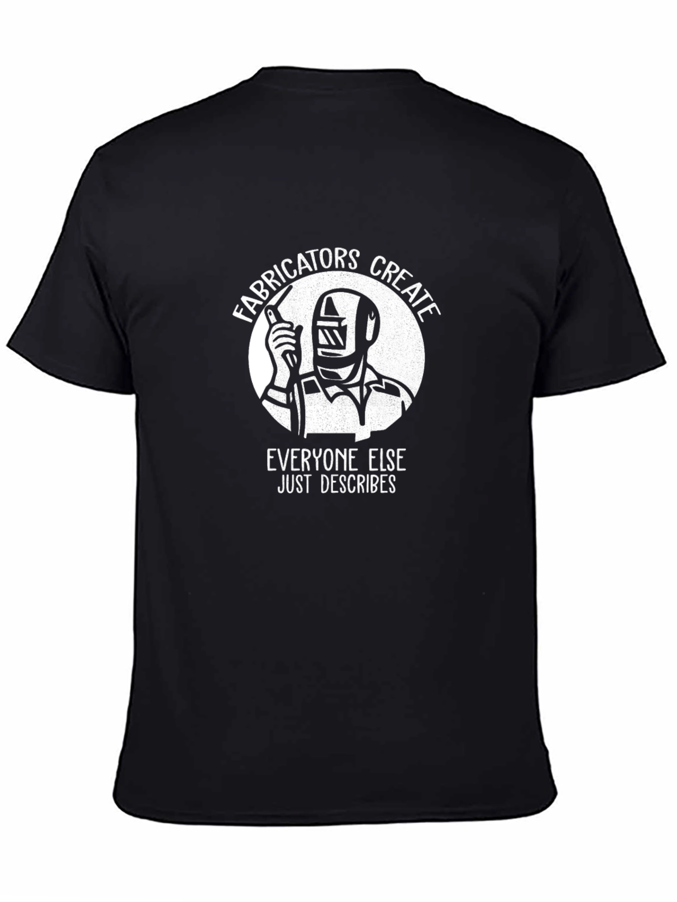 Welder Fabricator T-Shirt - Everyone Else Just Describes