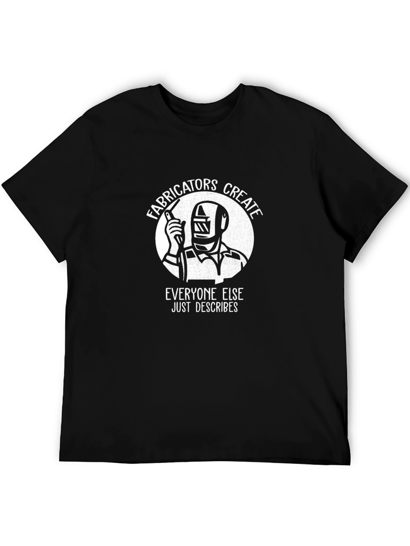 Welder Fabricator T-Shirt - Everyone Else Just Describes