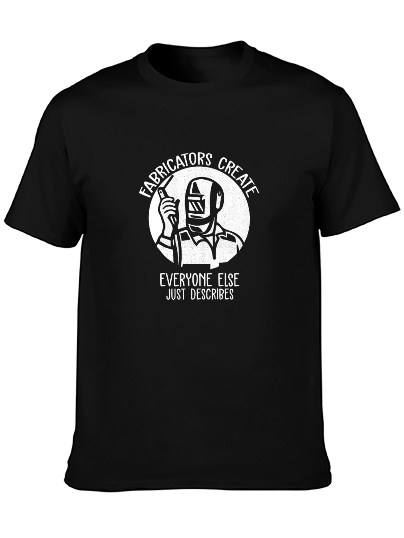 Welder Fabricator T-Shirt - Everyone Else Just Describes