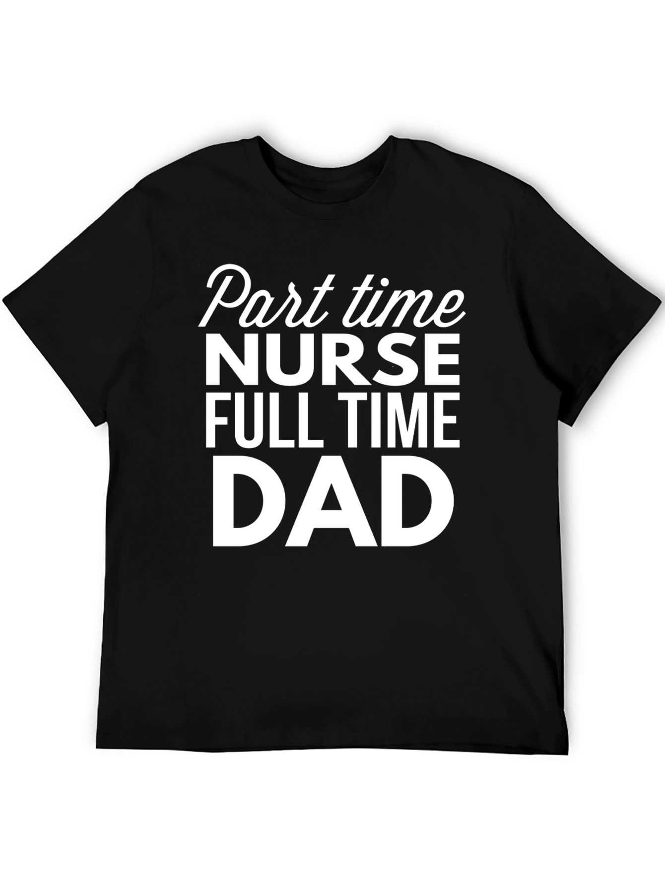 Part Time Nurse Full Time Dad T-Shirt
