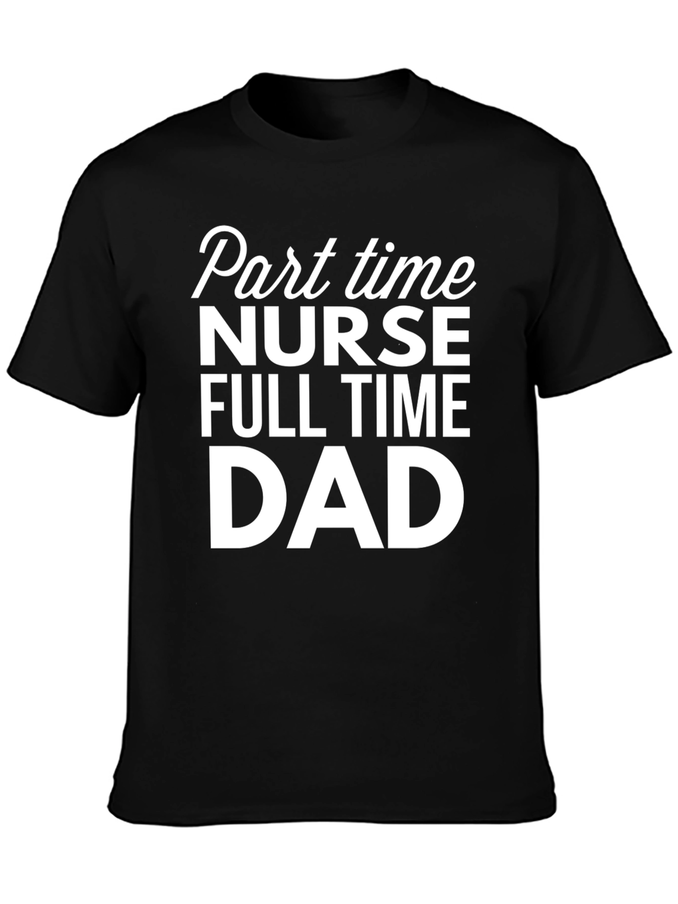 Part Time Nurse Full Time Dad T-Shirt