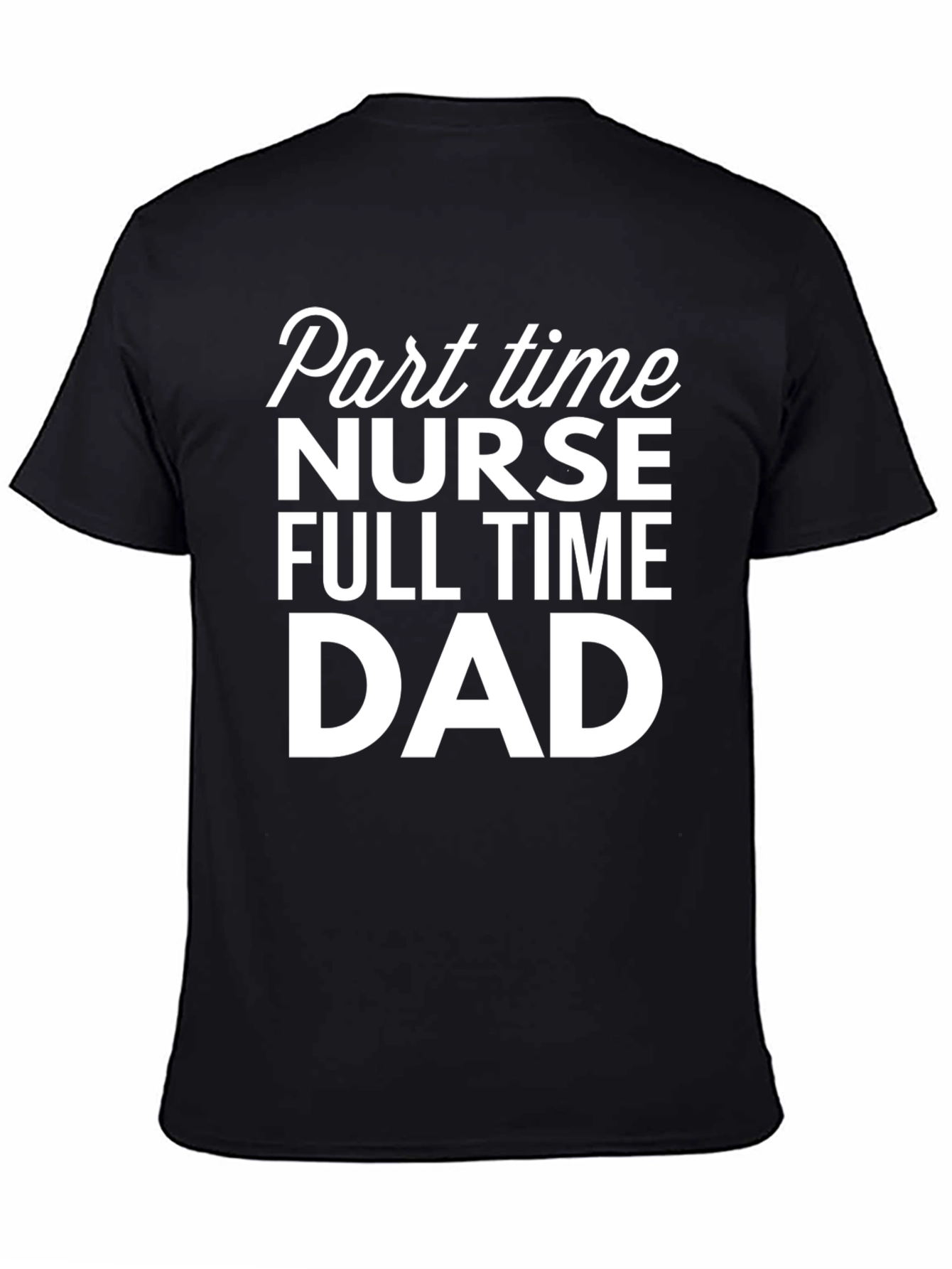 Part Time Nurse Full Time Dad T-Shirt