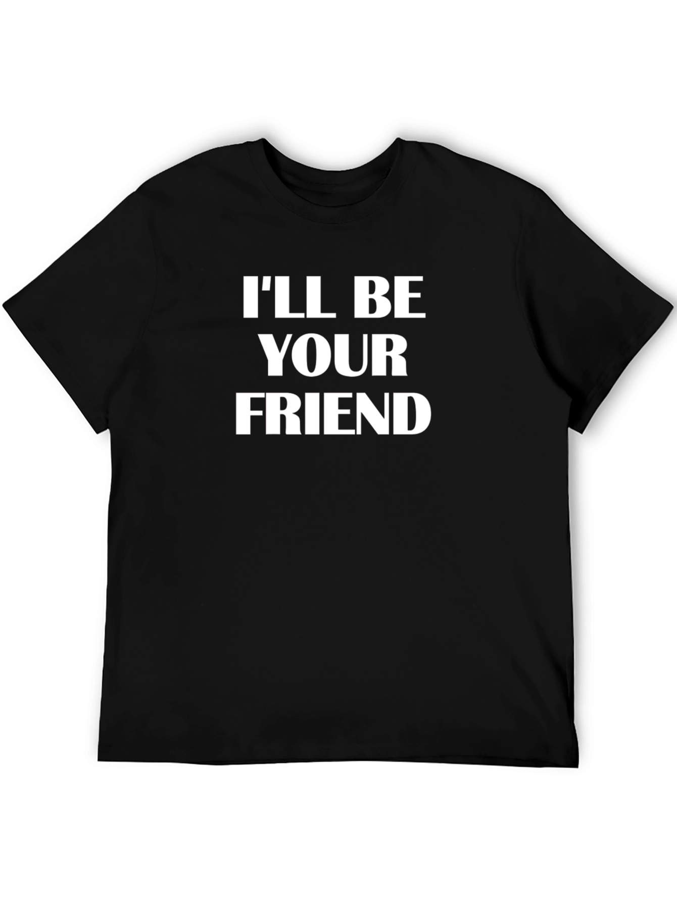 Ill Be Your Friend T-Shirt Novelty Graphic Tee