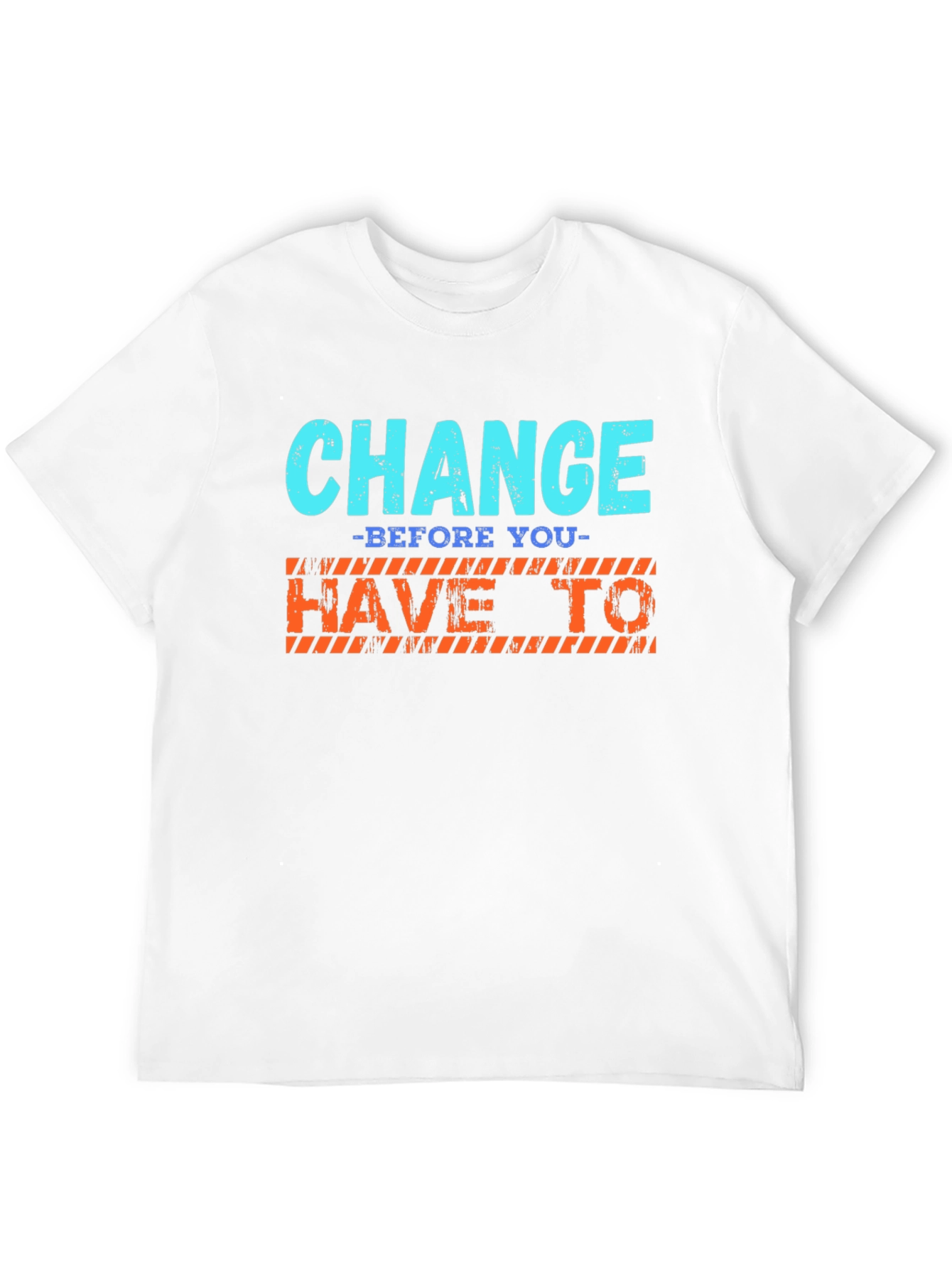 Change Before You Have To T-Shirt