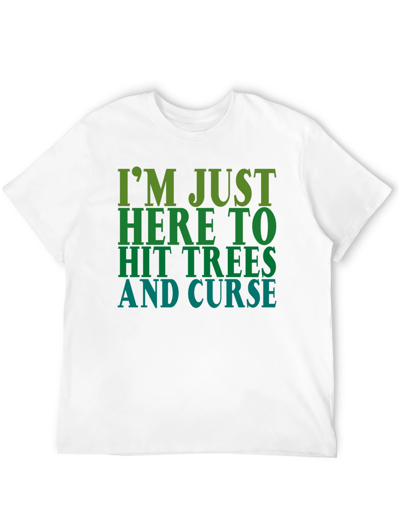 Im Just Here To Hit Trees and Curse T-Shirt