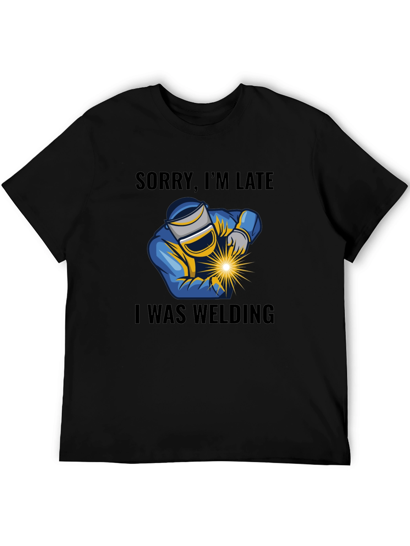 Welding T-Shirt - Sorry Im Late Welder Tee