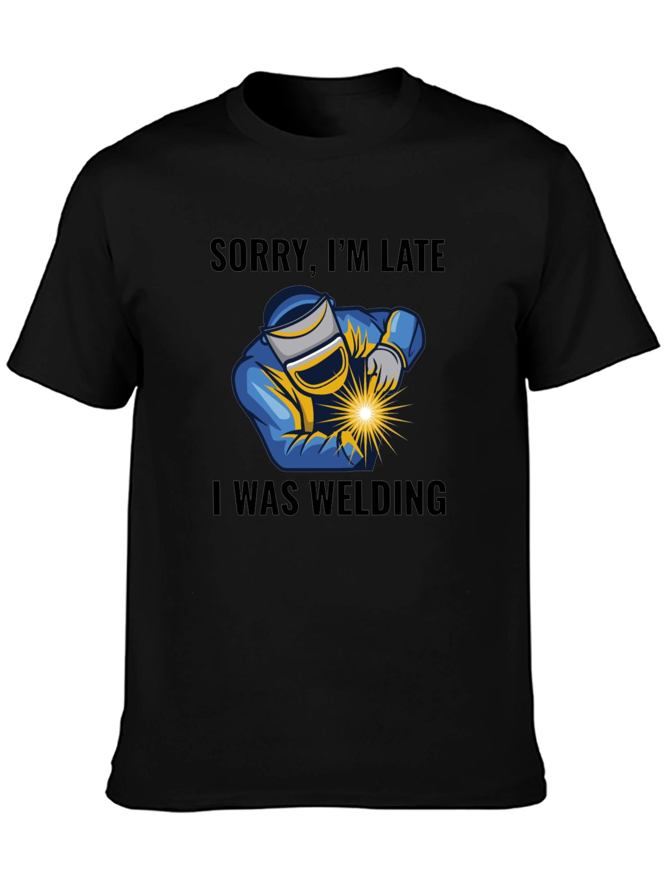 Welding T-Shirt - Sorry Im Late Welder Tee