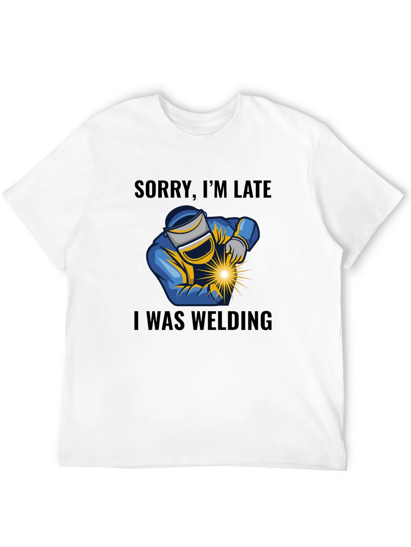 Welding T-Shirt - Sorry Im Late Welder Tee