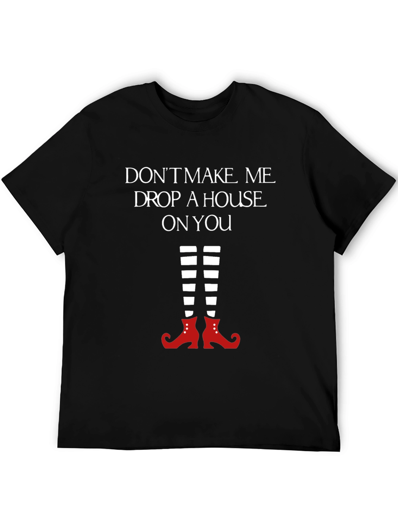 Wicked Witch T-Shirt: Dont Make Me Drop a House