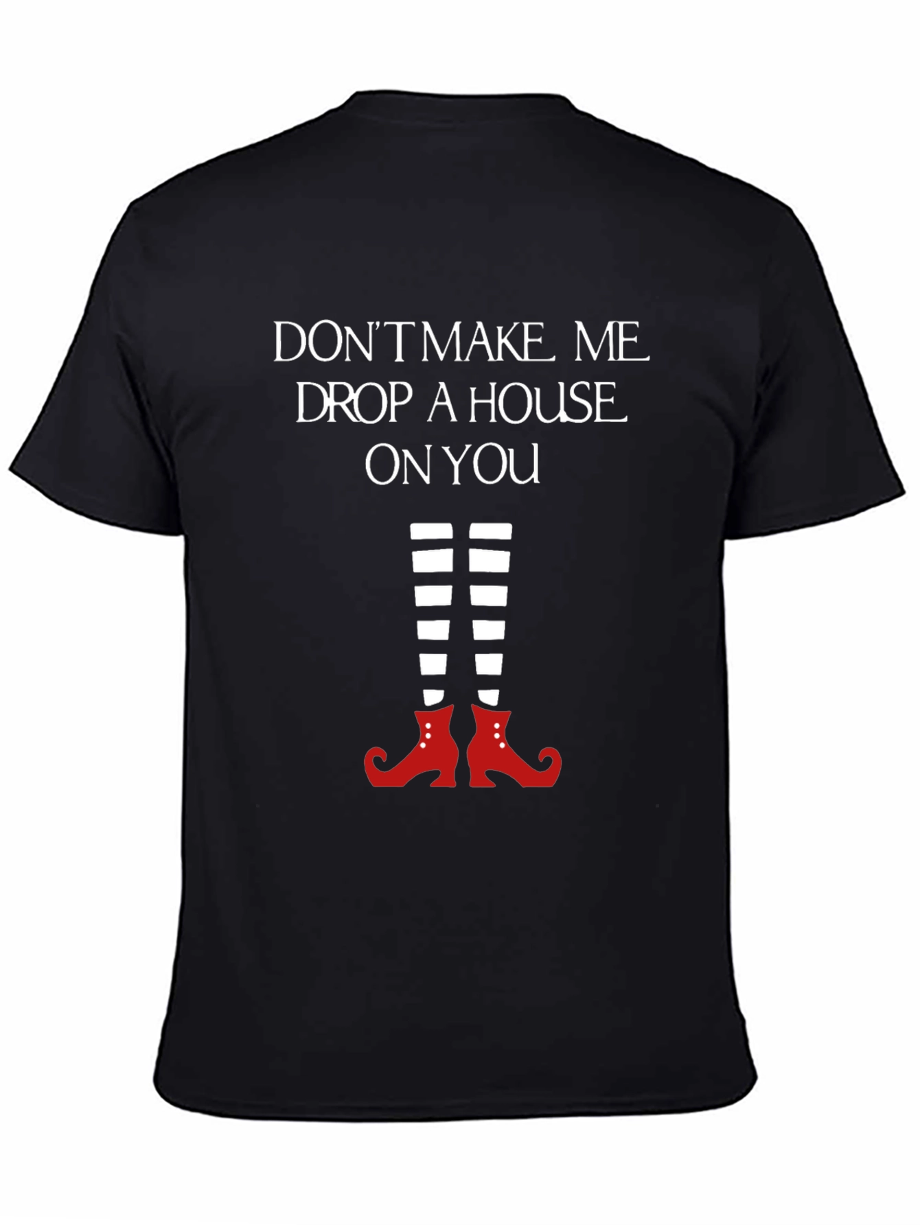 Wicked Witch T-Shirt: Dont Make Me Drop a House