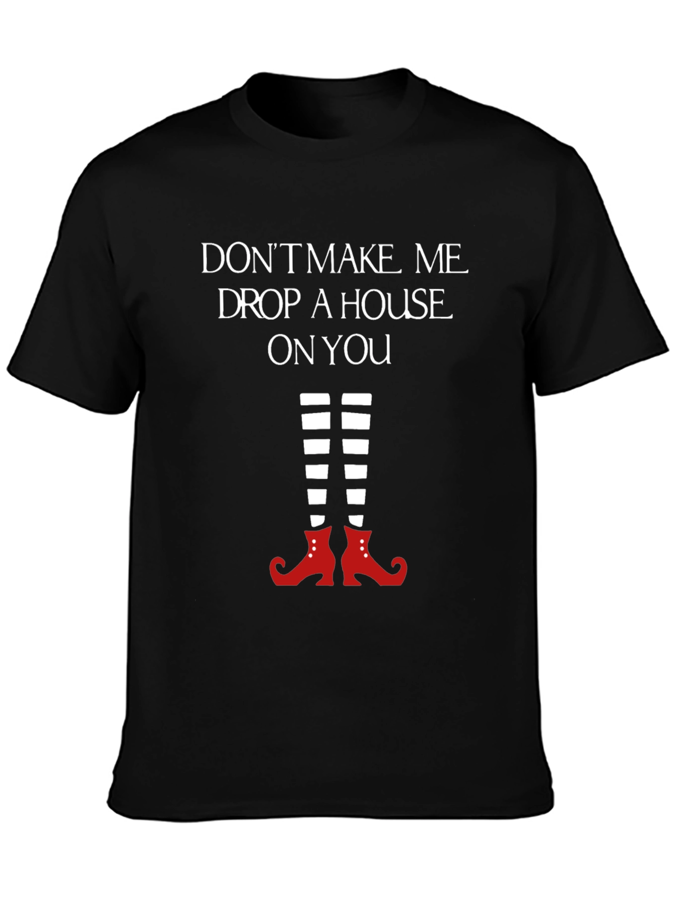 Wicked Witch T-Shirt: Dont Make Me Drop a House
