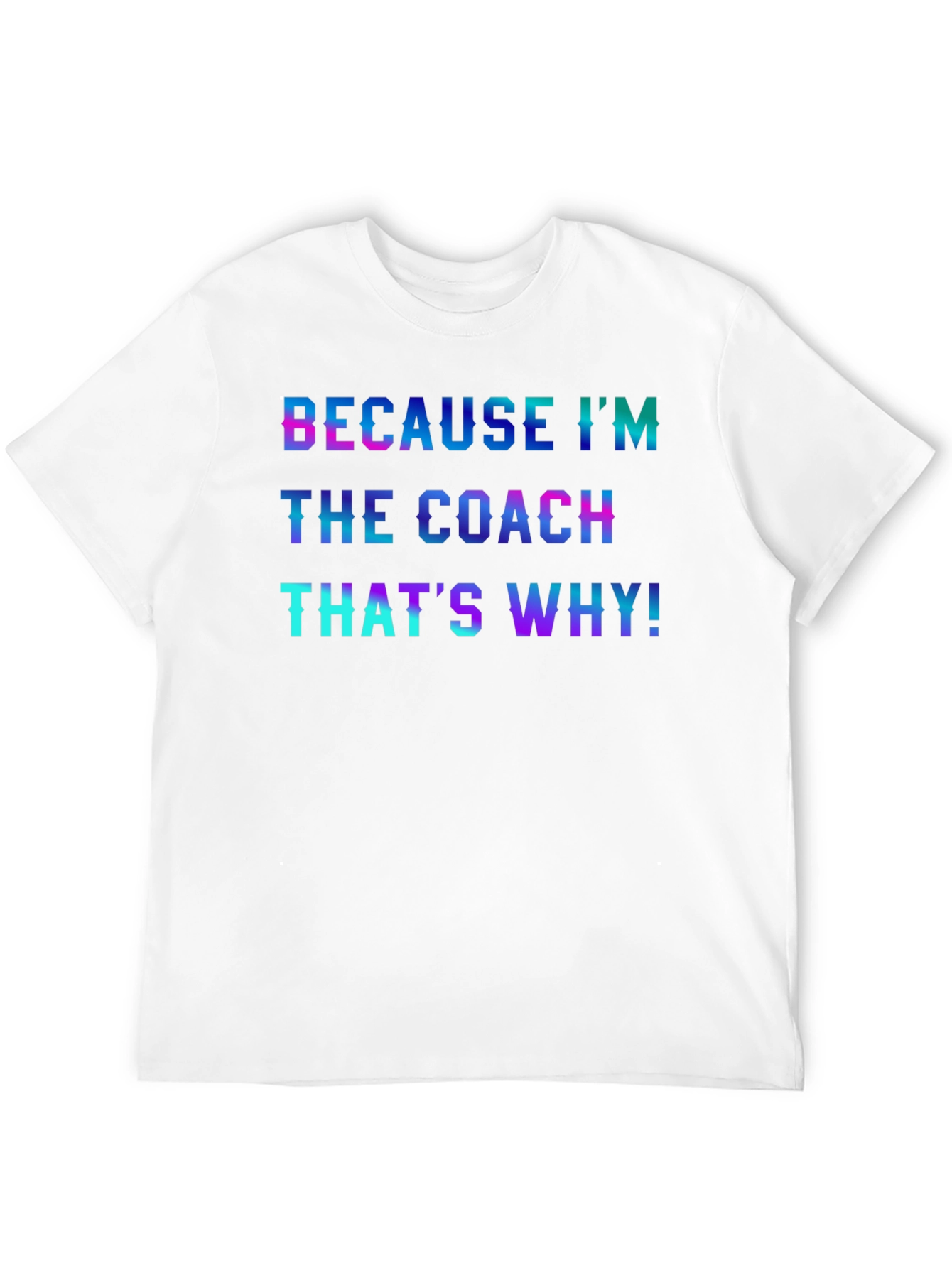 Because Im the Coach T-Shirt